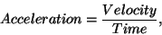 \begin{displaymath}{Acceleration} = {Velocity \over Time},\end{displaymath}