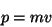 \begin{displaymath}p = mv\end{displaymath}