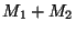 $M_1 + M_2$