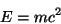 \begin{displaymath}E = m c^2\end{displaymath}