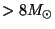 $>8 M_{\odot}$