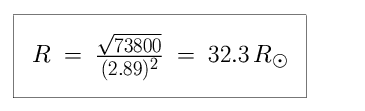 Equation: R is equal to the square root of 73,800, divided by the square of 2.89 which is equal to 32.3 in units of solar radii (32.3 times larger than the Sun).