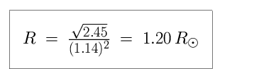 Equation: R is equal to the square root of 2.45, divided by 1.14-squared, which is equal to 1.20 in units of solar radii (1.20 times larger than the Sun).
