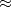 $ \approx$
