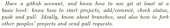 \begin{shaded}
\textit{
Have a github account, and know how to use git at least ...
... also how to fork other
peoples' projects and send pull requests.
}
\end{shaded}
