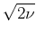 $ \sqrt{{2\nu}}$