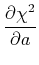 $\displaystyle {{\partial{\chi^2}}\over{\partial {a}}}$