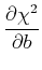 $\displaystyle {{\partial{\chi^2}}\over{\partial {b}}}$