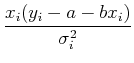 $\displaystyle {x_i (y_i-a-bx_i)\over \sigma_i^2}$
