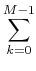 $\displaystyle \sum_{{k=0}}^{{M-1}}$