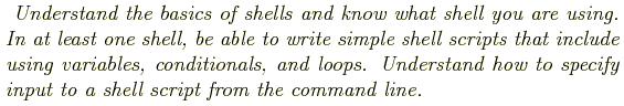 \begin{shaded}
\textit{
Understand the basics of shells and know what shell you ...
...and how to specify input to a shell script
from the command line.
}
\end{shaded}