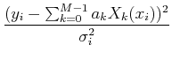 $\displaystyle {(y_i - \sum_{k=0}^{M-1} a_k X_k(x_i))^2\over \sigma_i^2}$