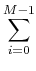 $\displaystyle \sum_{{i=0}}^{{M-1}}$