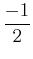 $\displaystyle {-1\over 2}$