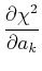 $\displaystyle {{\partial{\chi^2}}\over{\partial {a_k}}}$