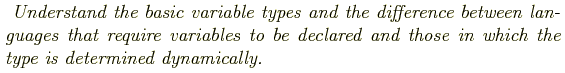 \begin{shaded}
\textit{
Understand the basic variable types and the difference b...
...e declared and those in which the type is
determined dynamically.
}
\end{shaded}
