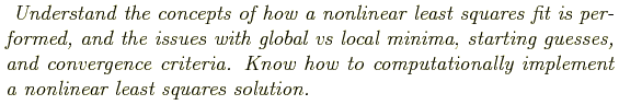 \begin{shaded}
\textit{
Understand the concepts of how a nonlinear least squares...
... to computationally
implement a nonlinear least squares solution.
}
\end{shaded}