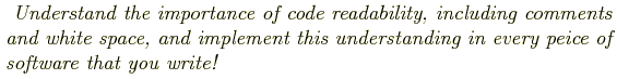 \begin{shaded}
\textit{
Understand the importance of code readability, including...
...ent this understanding in every peice of software
that you write!
}
\end{shaded}
