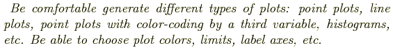 \begin{shaded}
\textit{
Be comfortable generate different types of plots: point ...
...ams, etc. Be able to choose plot colors, limits, label axes, etc.
}
\end{shaded}