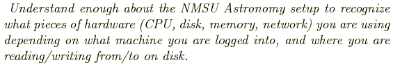 \begin{shaded}
\textit{
Understand enough about the NMSU Astronomy setup to reco...
...e logged into, and where you are reading/writing from/to on disk.
}
\end{shaded}