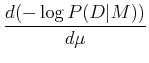 $\displaystyle {d(-\log P(D\vert M))\over d\mu}$