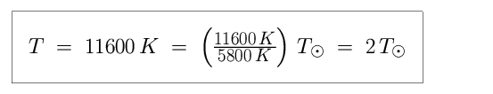 Equation: T is equal to 11,600 K, which is equal to 11,600 K, divided by 5,800 K in units of solar temperatures, which is equal to 2 in units of solar temperatures (twice as hot as the Sun)