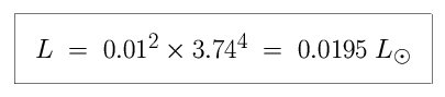 Equation: L is equal to 0.01-squared times 3.74-raised to the foruth power, which is equal to 0.0195 in units of solar luminosity (0.0195 times as bright as the Sun).