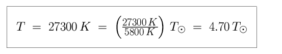 Equation: T is equal to 27,300 K, which is equal to ( 27,300 K / 5,800 K ) in units of solar temperature, which is equal to 4.70 in units of solar temperature (4.70 times hotter than the Sun).