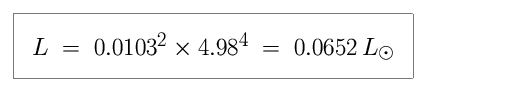 Equation: L is equal to 0.0103-squared times 4.98-raised to the foruth power, which is equal to 0.0652 in units of solar luminosity (0.0652 as bright as the Sun).