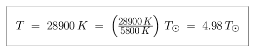 Equation: T is equal to 28,900 K, which is equal to 28,900 K divided by 5,800 K in units of solar temperature, which is equal to 4.98 in units of solar temperature (4.98 times hotter than the Sun).
