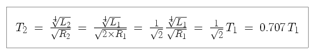 Equation: T_2 is equal to the fourth root of L_2 divided by the square root of R_2, which is equal to the fourth root of L_2 divided by the square root of ( 2 times R_1 ), which is equal to the fourth root of L_1 divided by the square root of R_1 divided by the square root of 2, which is equal to T_1 divided by the square root of 2, which is equal to 0.707 times T_1.