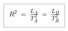 Equation: R-squared is equal to L_A divided by T_A-raised to the fourth power, which is equal to L_B divided by T_B-raised to the fourth power.