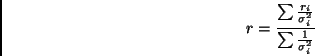 \begin{displaymath}r = {\sum {r_i\over \sigma_i^2} \over \sum {1\over \sigma_i^2}}\end{displaymath}