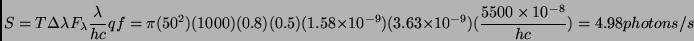 \begin{displaymath}S=T \Delta\lambda F_\lambda {\lambda\over h c} q f =
\pi (50...
...\times 10^{-9})
({5500\times 10^{-8} \over hc})= 4.98photons/s\end{displaymath}