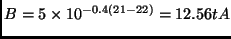 $B=5\times 10^{-0.4(21-22)} = 12.56 t A$