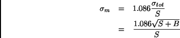 \begin{eqnarray*}
\sigma_m &=& 1.086 {\sigma_{tot} \over S}\\
&=& {1.086 \sqrt{S+B} \over S}
\end{eqnarray*}