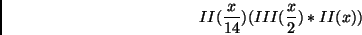\begin{displaymath}II({x\over 14})(III({x\over2}) \ast II(x)) \end{displaymath}